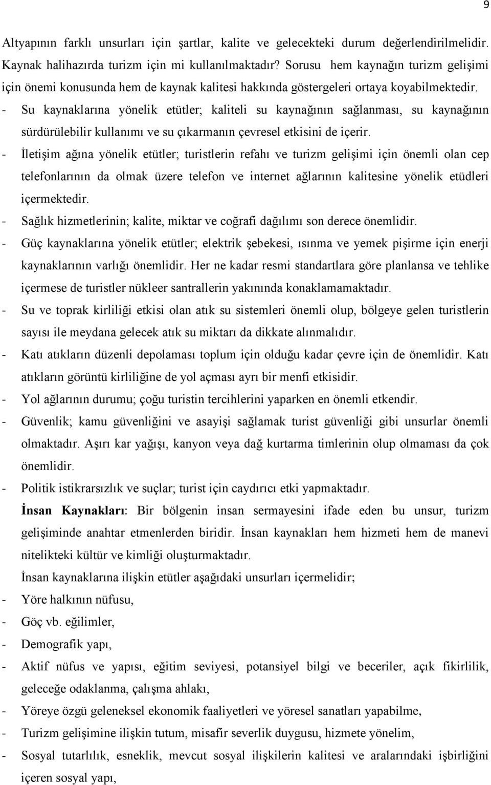 - Su kaynaklarına yönelik etütler; kaliteli su kaynağının sağlanması, su kaynağının sürdürülebilir kullanımı ve su çıkarmanın çevresel etkisini de içerir.