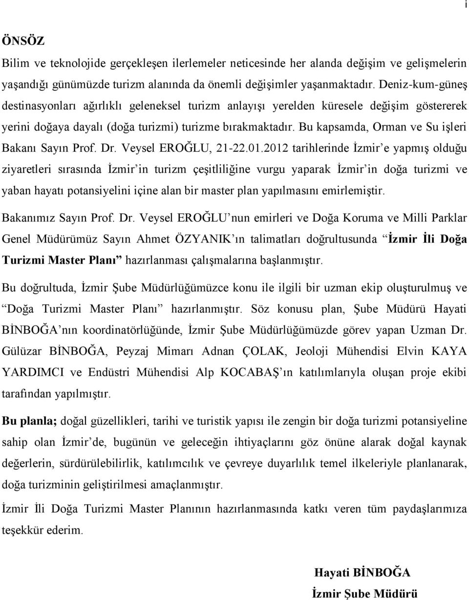 Bu kapsamda, Orman ve Su işleri Bakanı Sayın Prof. Dr. Veysel EROĞLU, -.