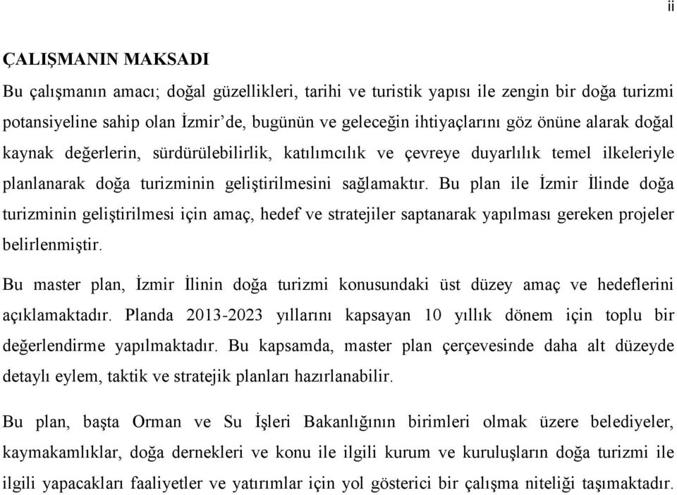 Bu plan ile İzmir İlinde doğa turizminin geliştirilmesi için amaç, hedef ve stratejiler saptanarak yapılması gereken projeler belirlenmiştir.