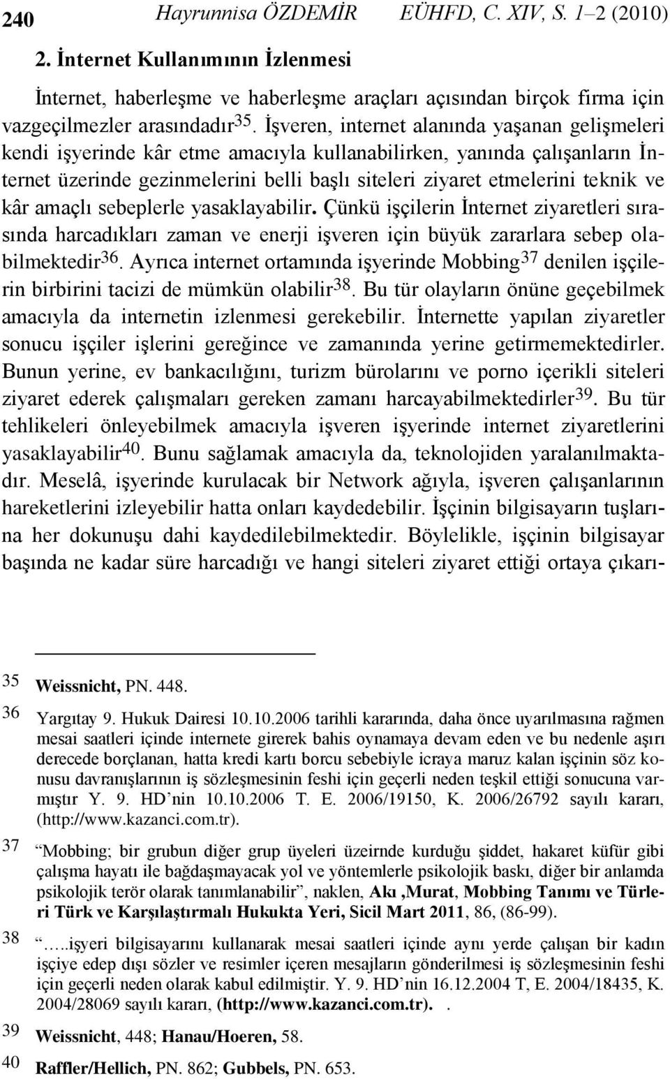 ve kâr amaçlı sebeplerle yasaklayabilir. Çünkü işçilerin İnternet ziyaretleri sırasında harcadıkları zaman ve enerji işveren için büyük zararlara sebep olabilmektedir 36.