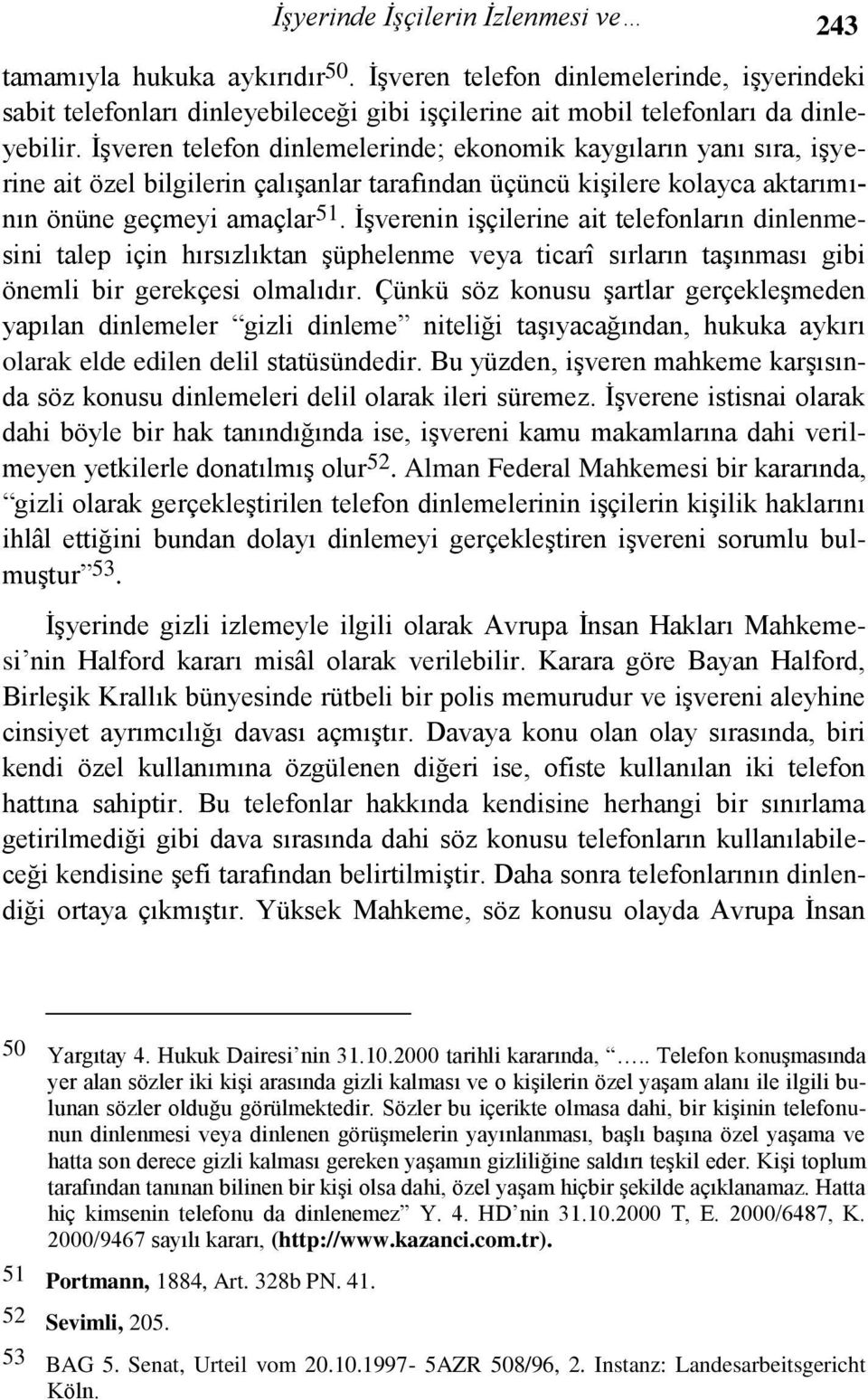 İşverenin işçilerine ait telefonların dinlenmesini talep için hırsızlıktan şüphelenme veya ticarî sırların taşınması gibi önemli bir gerekçesi olmalıdır.