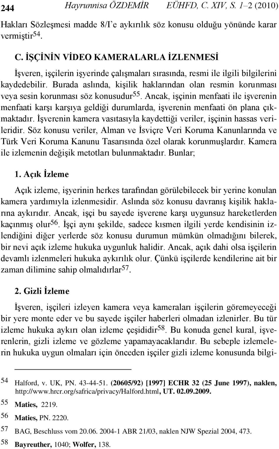 Ancak, işçinin menfaati ile işverenin menfaati karşı karşıya geldiği durumlarda, işverenin menfaati ön plana çıkmaktadır. İşverenin kamera vasıtasıyla kaydettiği veriler, işçinin hassas verileridir.