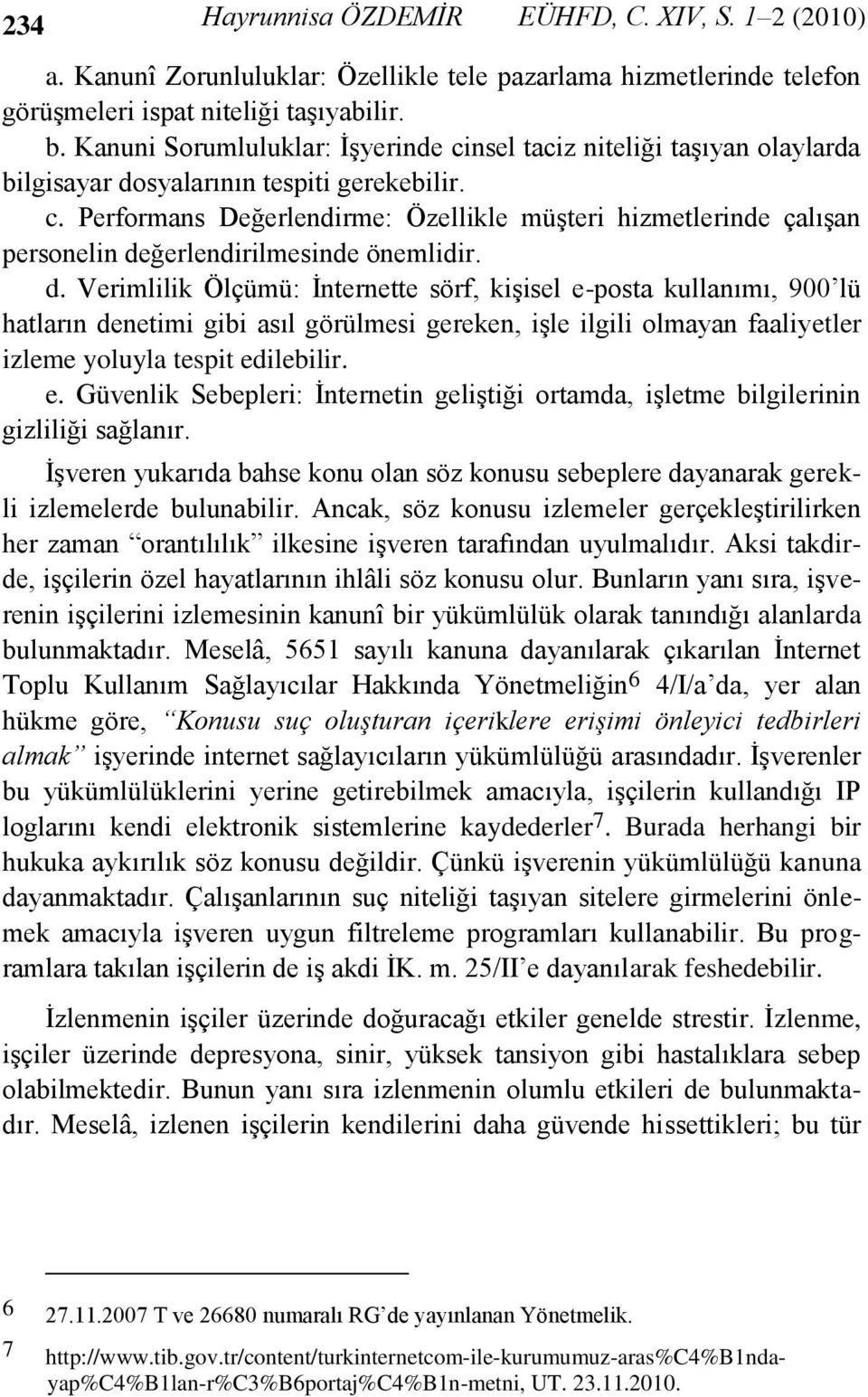 d. Verimlilik Ölçümü: İnternette sörf, kişisel e-posta kullanımı, 900 lü hatların denetimi gibi asıl görülmesi gereken, işle ilgili olmayan faaliyetler izleme yoluyla tespit edilebilir. e. Güvenlik Sebepleri: İnternetin geliştiği ortamda, işletme bilgilerinin gizliliği sağlanır.