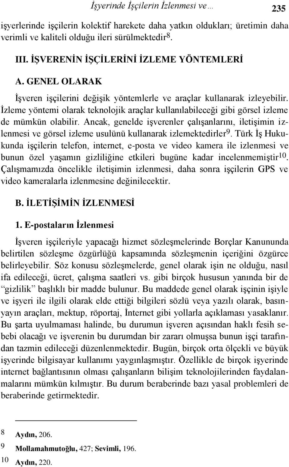 İzleme yöntemi olarak teknolojik araçlar kullanılabileceği gibi görsel izleme de mümkün olabilir.