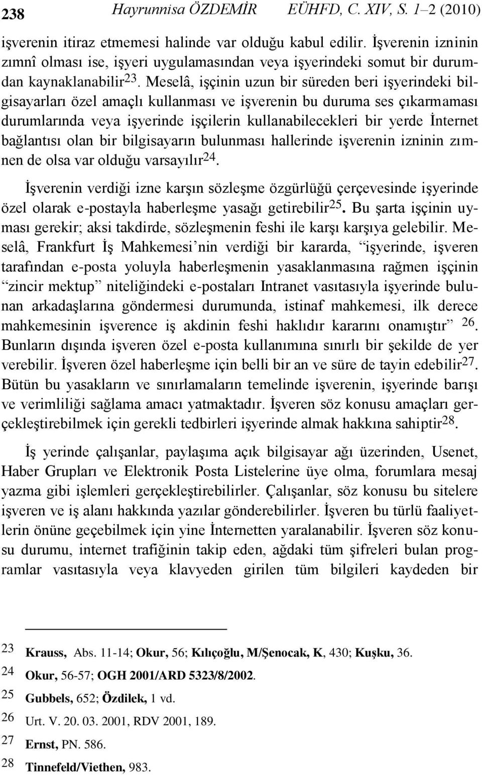 Meselâ, işçinin uzun bir süreden beri işyerindeki bilgisayarları özel amaçlı kullanması ve işverenin bu duruma ses çıkarmaması durumlarında veya işyerinde işçilerin kullanabilecekleri bir yerde