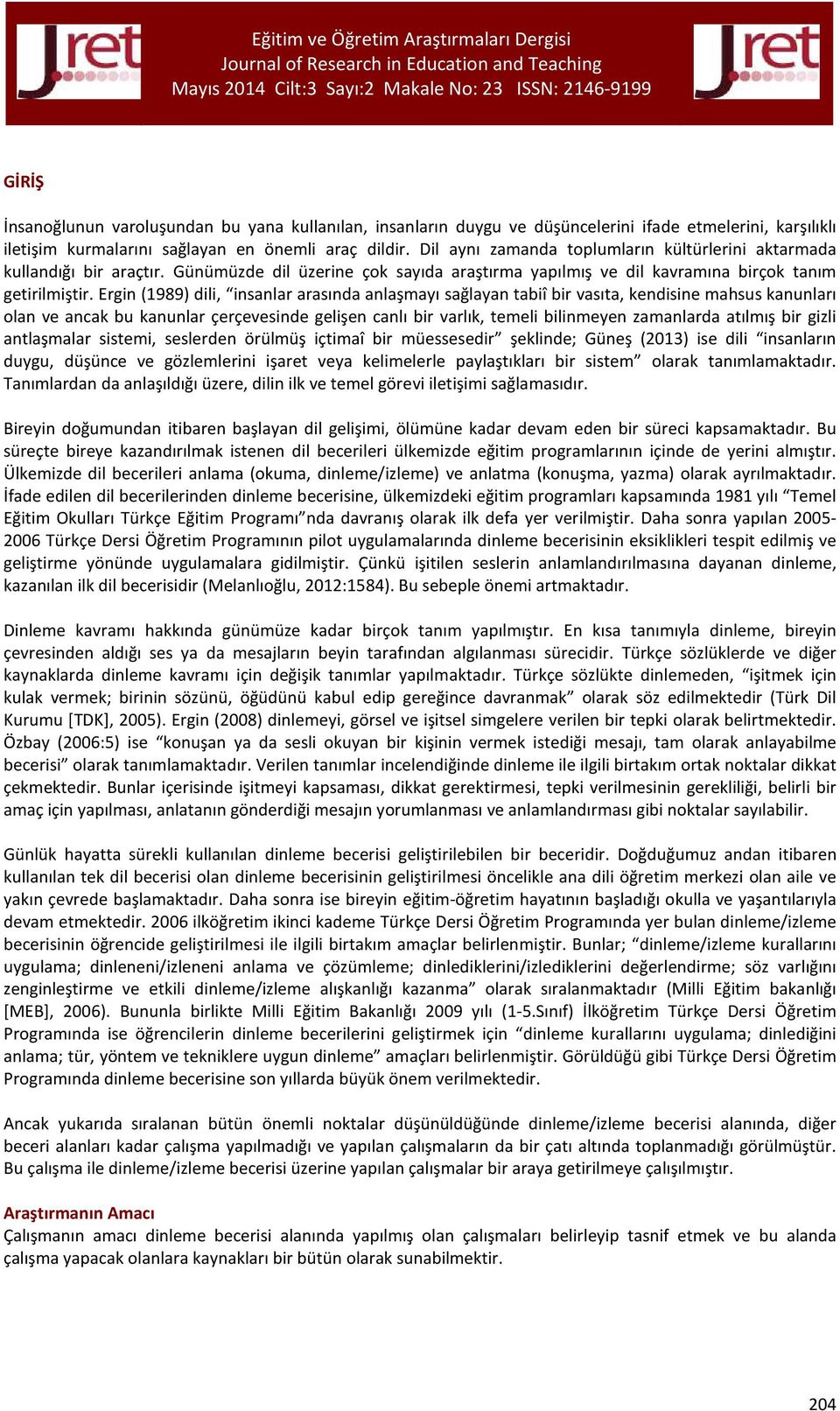 Ergin (1989) dili, insanlar arasında anlaşmayı sağlayan tabiî bir vasıta, kendisine mahsus kanunları olan ve ancak bu kanunlar çerçevesinde gelişen canlı bir varlık, temeli bilinmeyen zamanlarda