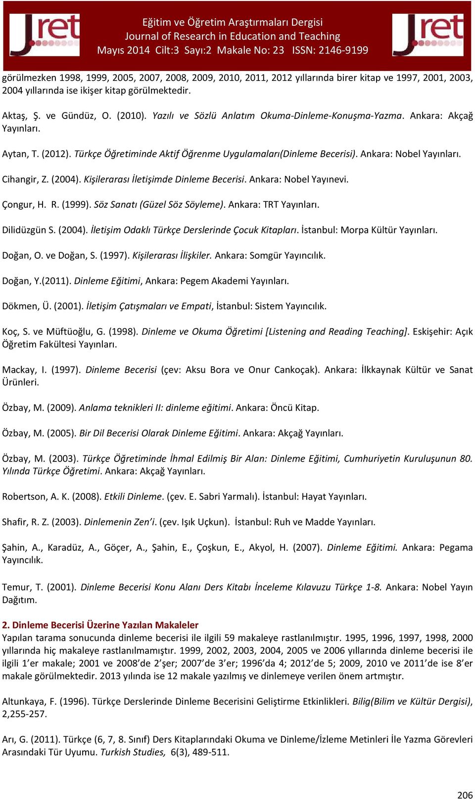 (2004). Kişilerarası İletişimde Dinleme Becerisi. Ankara: Nobel Yayınevi. Çongur, H. R. (1999). Söz Sanatı (Güzel Söz Söyleme). Ankara: TRT Yayınları. Dilidüzgün S. (2004).