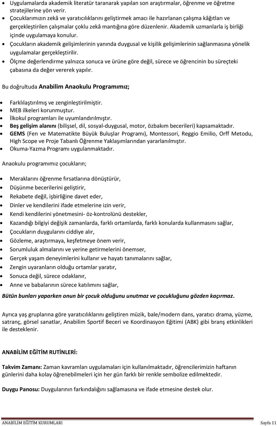 Akademik uzmanlarla iş birliği içinde uygulamaya konulur. Çocukların akademik gelişimlerinin yanında duygusal ve kişilik gelişimlerinin sağlanmasına yönelik uygulamalar gerçekleştirilir.