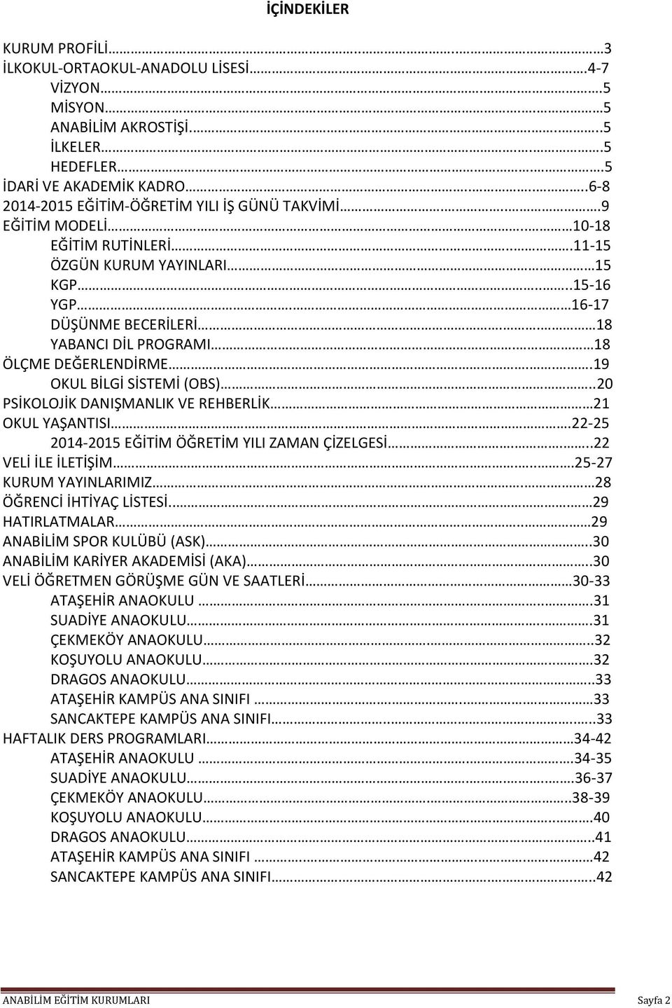 18 ÖLÇME DEĞERLENDİRME...19 OKUL BİLGİ SİSTEMİ (OBS)..20 PSİKOLOJİK DANIŞMANLIK VE REHBERLİK 21 OKUL YAŞANTISI.22-25 2014-2015 EĞİTİM ÖĞRETİM YILI ZAMAN ÇİZELGESİ....22 VELİ İLE İLETİŞİM.