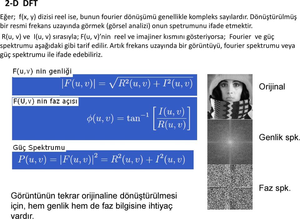 R(u, v) ve I(u, v) sırasıyla; F(u, v) nin reel ve imajiner kısmını gösteriyorsa; Fourier ve güç spektrumu aşağıdaki gibi tarif edilir.