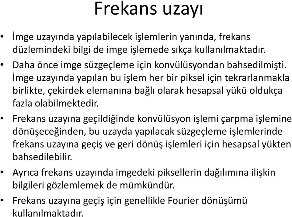 İmge uzayında yapılan bu işlem her bir piksel için tekrarlanmakla birlikte, çekirdek elemanına bağlı olarak hesapsal yükü oldukça fazla olabilmektedir.