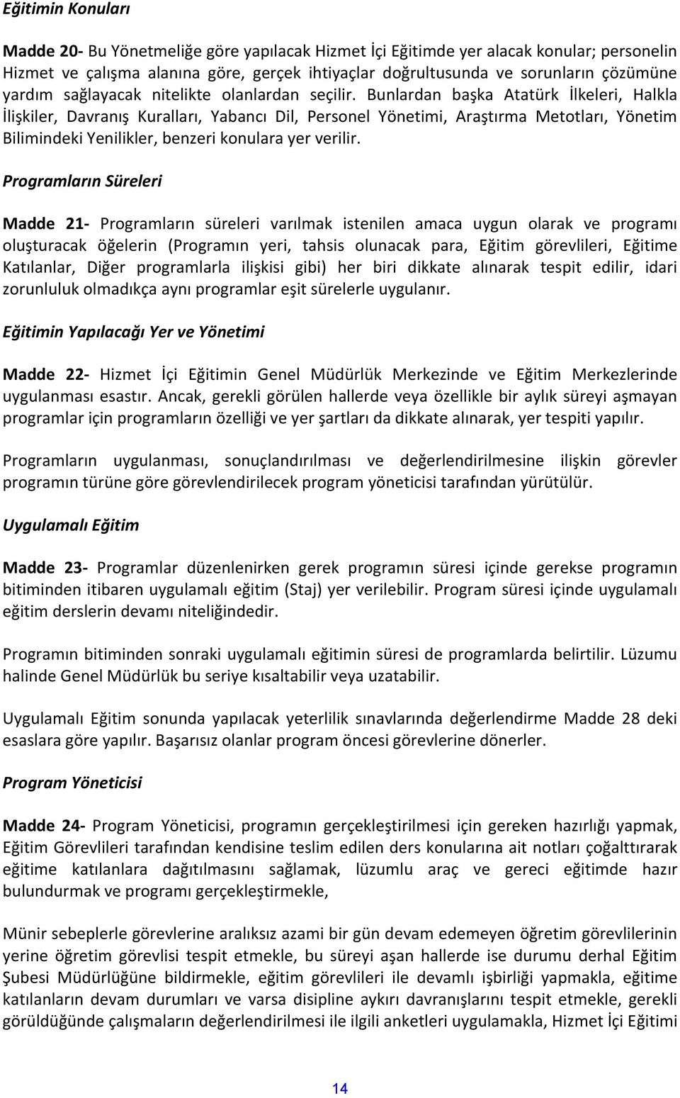 Bunlardan başka Atatürk İlkeleri, Halkla İlişkiler, Davranış Kuralları, Yabancı Dil, Personel Yönetimi, Araştırma Metotları, Yönetim Bilimindeki Yenilikler, benzeri konulara yer verilir.