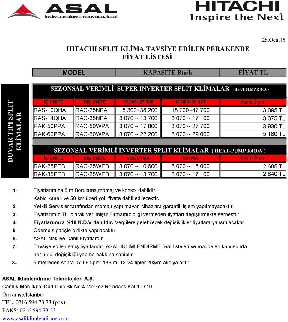 180 TL SEZONSAL VERİMLİ INVERTER SPLIT ( HEAT-PUMP R410A ) ĠÇ ÜNĠTE DIŞ ÜNİTE SOĞUTMA ISITMA RAK-25PEB RAC-25WEB 3.070 ~ 10.600 3.070 ~ 15.000 2.685 TL RAK-35PEB RAC-35WEB 3.070 ~ 13.700 3.070 ~ 17.