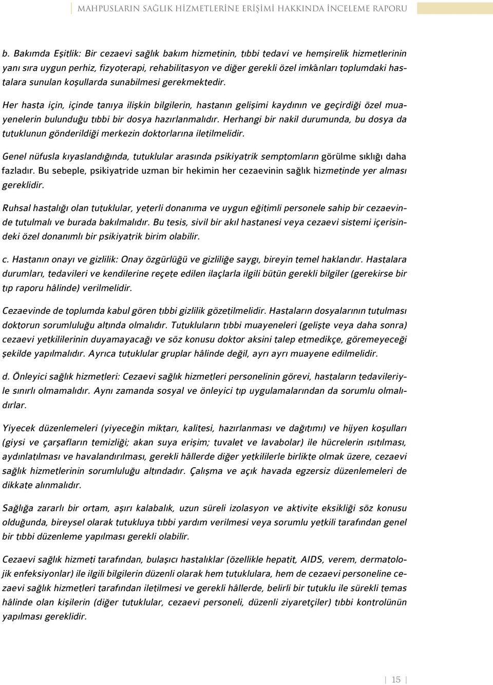 sunulan koşullarda sunabilmesi gerekmektedir. Her hasta için, içinde tanıya ilişkin bilgilerin, hastanın gelişimi kaydının ve geçirdiği özel muayenelerin bulunduğu tıbbi bir dosya hazırlanmalıdır.