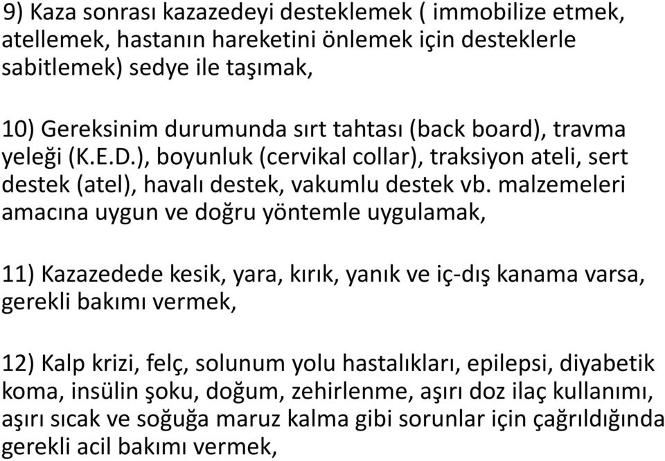 malzemeleri amacına uygun ve doğru yöntemle uygulamak, 11) Kazazedede kesik, yara, kırık, yanık ve iç-dış kanama varsa, gerekli bakımı vermek, 12) Kalp krizi, felç, solunum