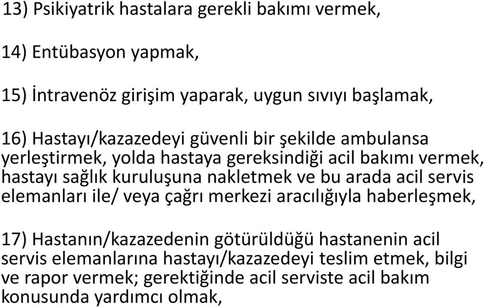 nakletmek ve bu arada acil servis elemanları ile/ veya çağrı merkezi aracılığıyla haberleşmek, 17) Hastanın/kazazedenin götürüldüğü