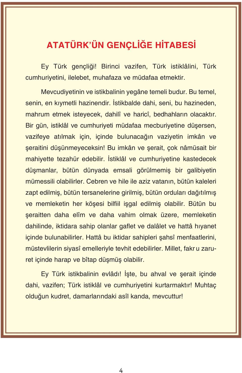 Bir gün, istiklâl ve cumhuriyeti müdafaa mecburiyetine düşersen, vazifeye atılmak için, içinde bulunacağın vaziyetin imkân ve şeraitini düşünmeyeceksin!