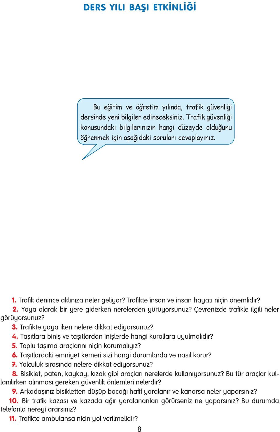 Trafikte insan ve insan hayatı niçin önemlidir? 2. Yaya olarak bir yere giderken nerelerden yürüyorsunuz? Çevrenizde trafikle ilgili neler görüyorsunuz? 3.