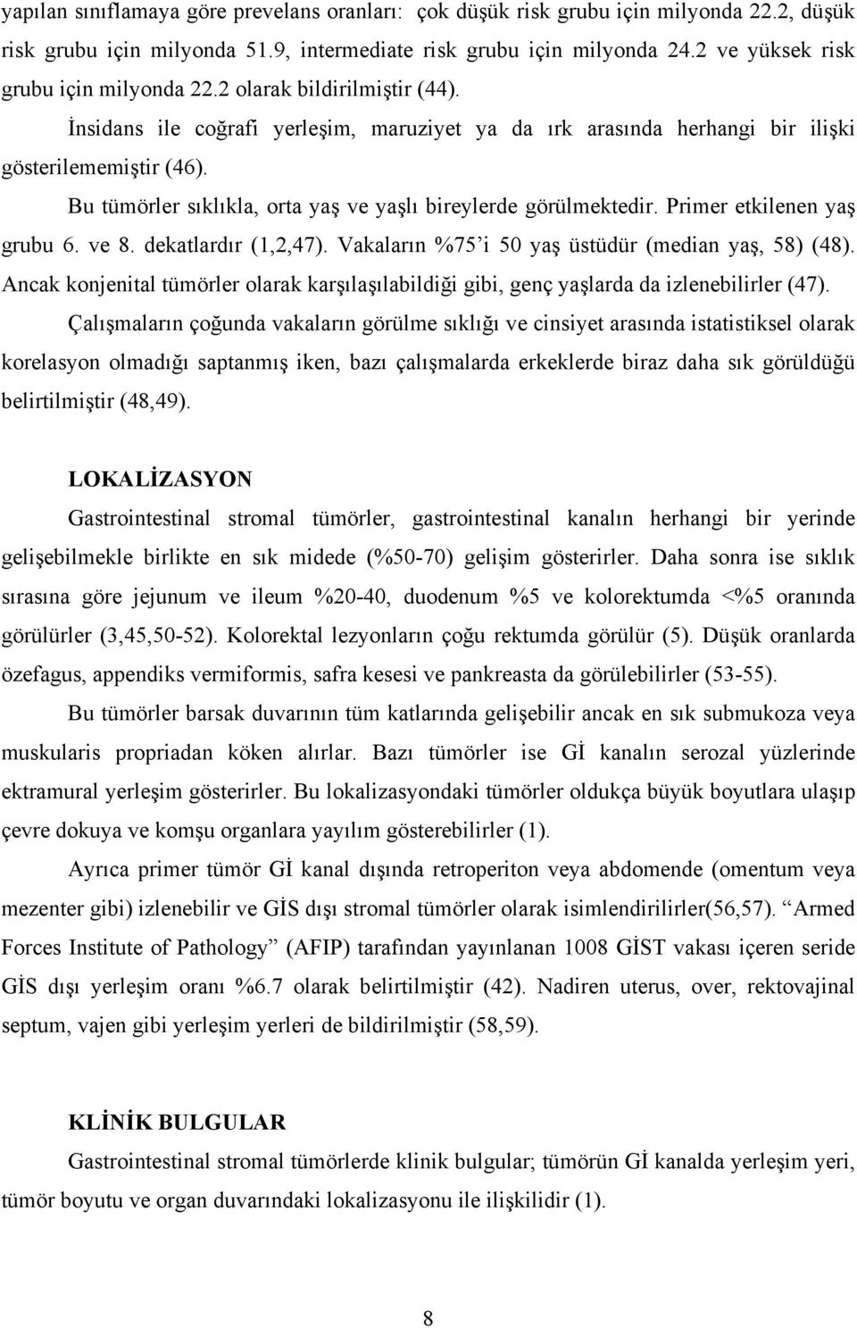 Bu tümörler sıklıkla, orta yaş ve yaşlı bireylerde görülmektedir. Primer etkilenen yaş grubu 6. ve 8. dekatlardır (1,2,47). Vakaların %75 i 50 yaş üstüdür (median yaş, 58) (48).