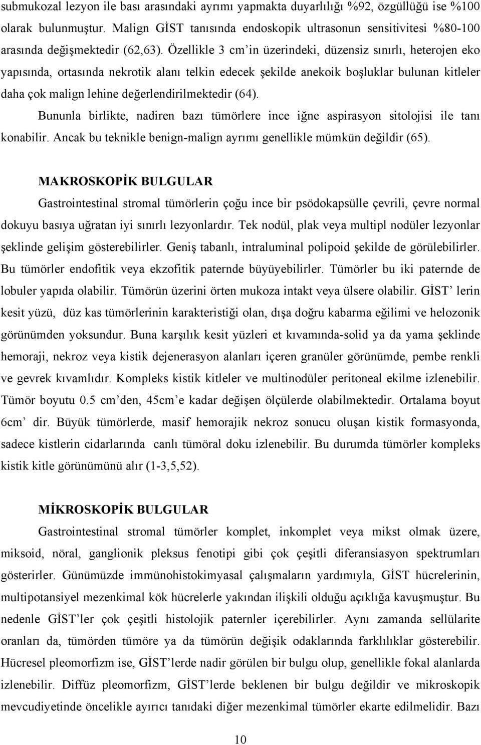 Özellikle 3 cm in üzerindeki, düzensiz sınırlı, heterojen eko yapısında, ortasında nekrotik alanı telkin edecek şekilde anekoik boşluklar bulunan kitleler daha çok malign lehine değerlendirilmektedir