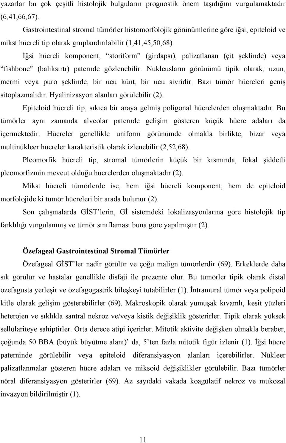 İğsi hücreli komponent, storiform (girdapsı), palizatlanan (çit şeklinde) veya fishbone (balıksırtı) paternde gözlenebilir.