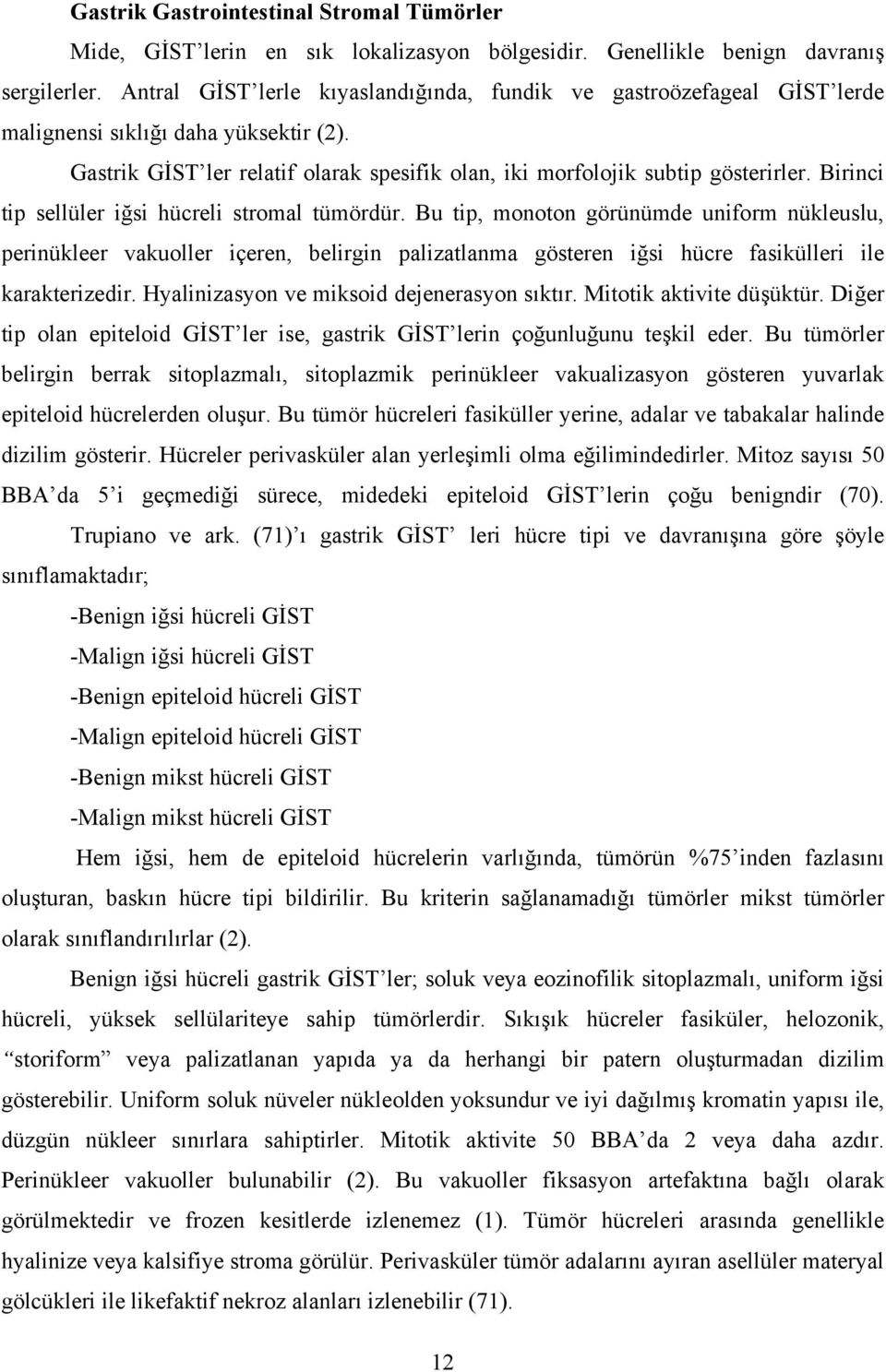 Birinci tip sellüler iğsi hücreli stromal tümördür. Bu tip, monoton görünümde uniform nükleuslu, perinükleer vakuoller içeren, belirgin palizatlanma gösteren iğsi hücre fasikülleri ile karakterizedir.