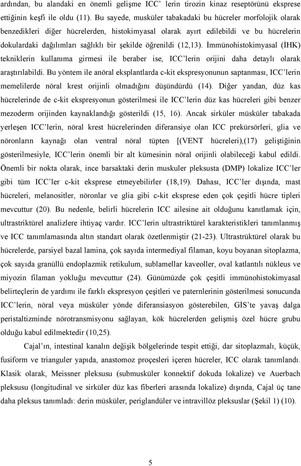 öğrenildi (12,13). İmmünohistokimyasal (İHK) tekniklerin kullanıma girmesi ile beraber ise, ICC lerin orijini daha detaylı olarak araştırılabildi.