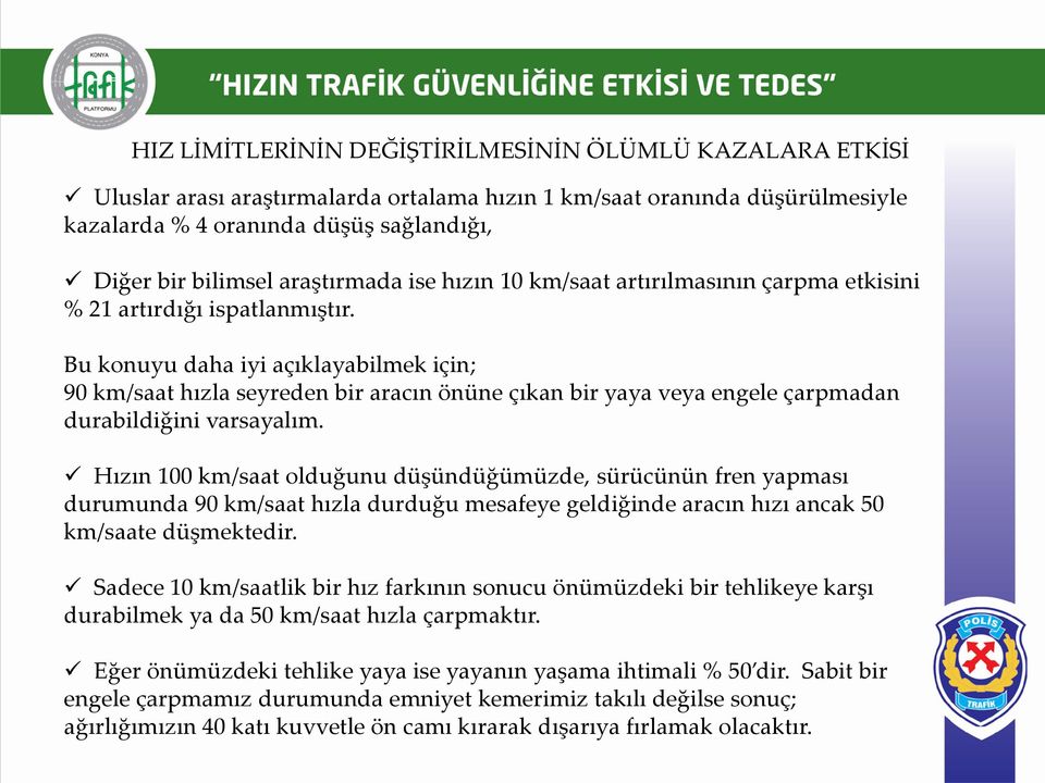 Bu konuyu daha iyi açıklayabilmek için; 90 km/saat hızla seyreden bir aracın önüne çıkan bir yaya veya engele çarpmadan durabildiğini varsayalım.