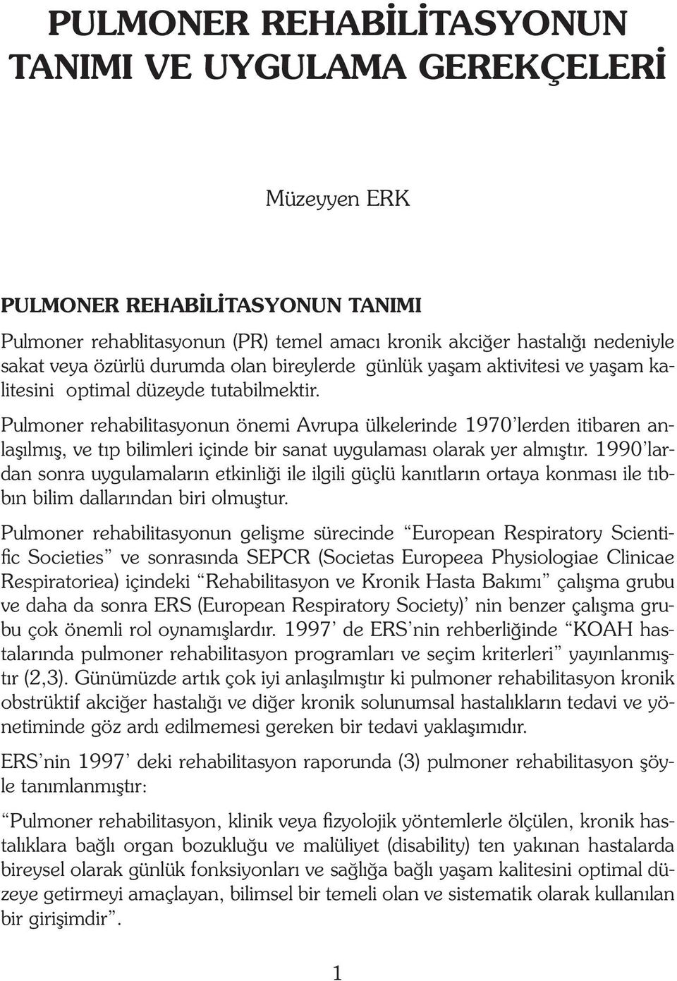 Pulmoner rehabilitasyonun önemi Avrupa ülkelerinde 1970 lerden itibaren anlaşılmış, ve tıp bilimleri içinde bir sanat uygulaması olarak yer almıştır.