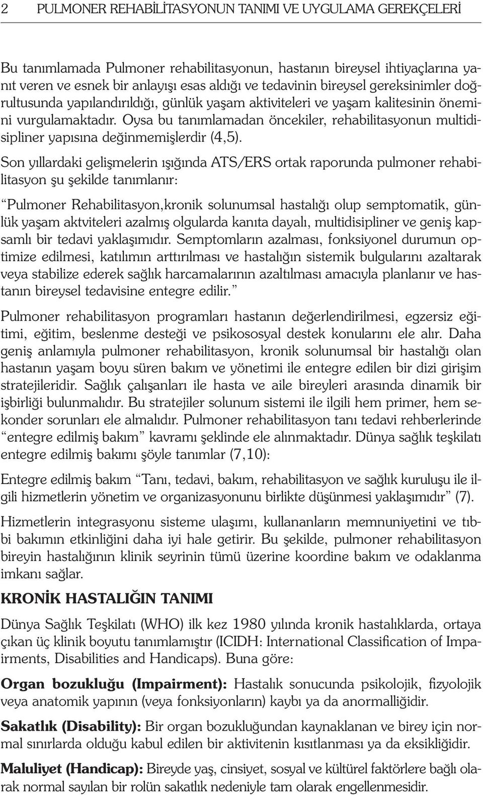 Oysa bu tanımlamadan öncekiler, rehabilitasyonun multidisipliner yapısına değinmemişlerdir (4,5).