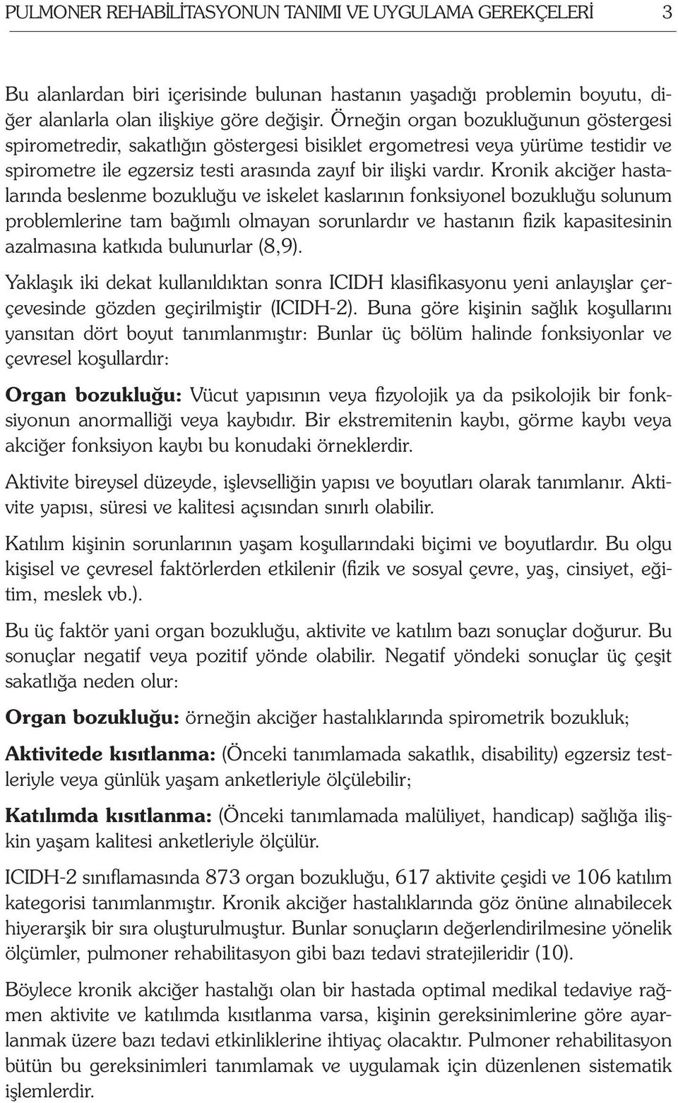 Kronik akciğer hastalarında beslenme bozukluğu ve iskelet kaslarının fonksiyonel bozukluğu solunum problemlerine tam bağımlı olmayan sorunlardır ve hastanın fizik kapasitesinin azalmasına katkıda