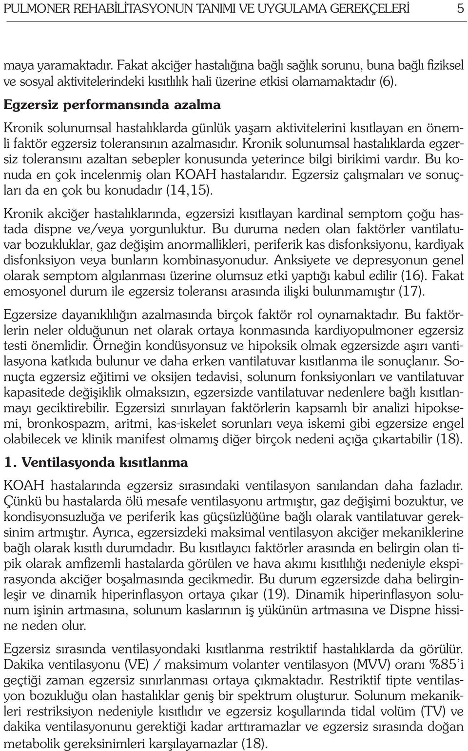 Egzersiz performansında azalma Kronik solunumsal hastalıklarda günlük yaşam aktivitelerini kısıtlayan en önemli faktör egzersiz toleransının azalmasıdır.