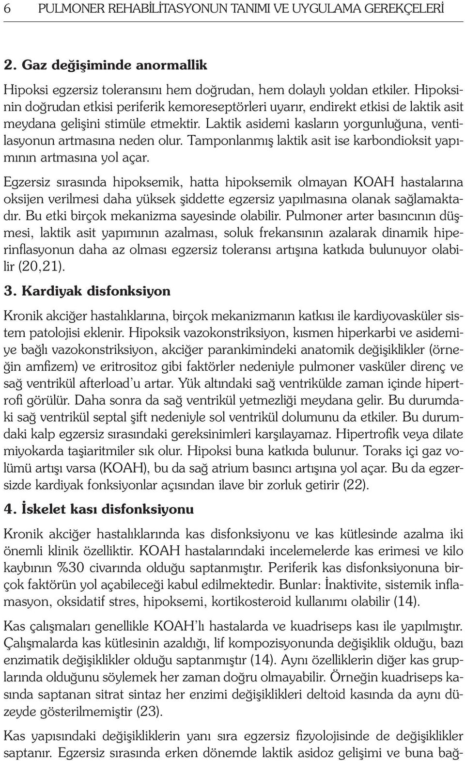 Laktik asidemi kasların yorgunluğuna, ventilasyonun artmasına neden olur. Tamponlanmış laktik asit ise karbondioksit yapımının artmasına yol açar.