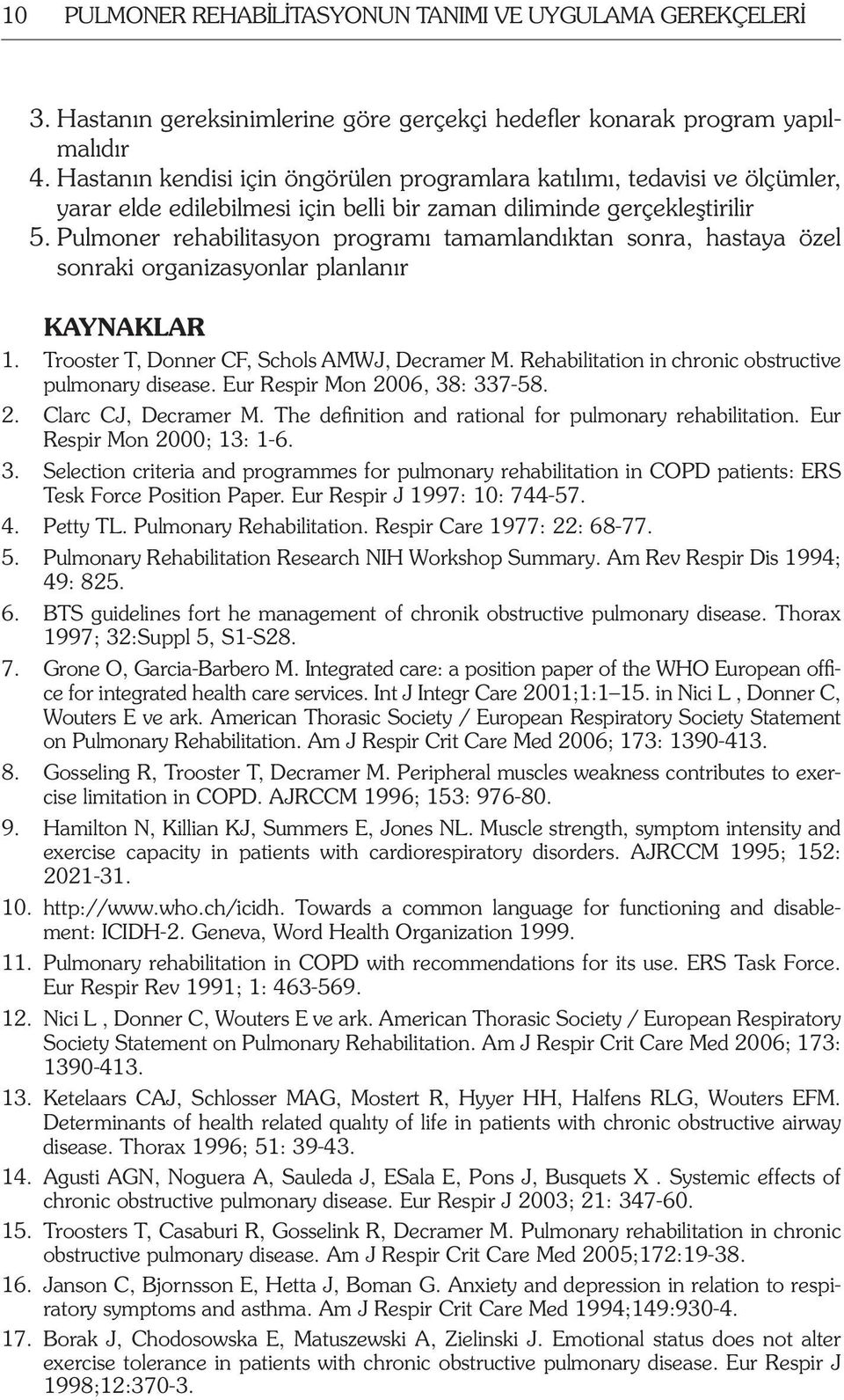 Pulmoner rehabilitasyon programı tamamlandıktan sonra, hastaya özel sonraki organizasyonlar planlanır KAYNAKLAR 1. Trooster T, Donner CF, Schols AMWJ, Decramer M.