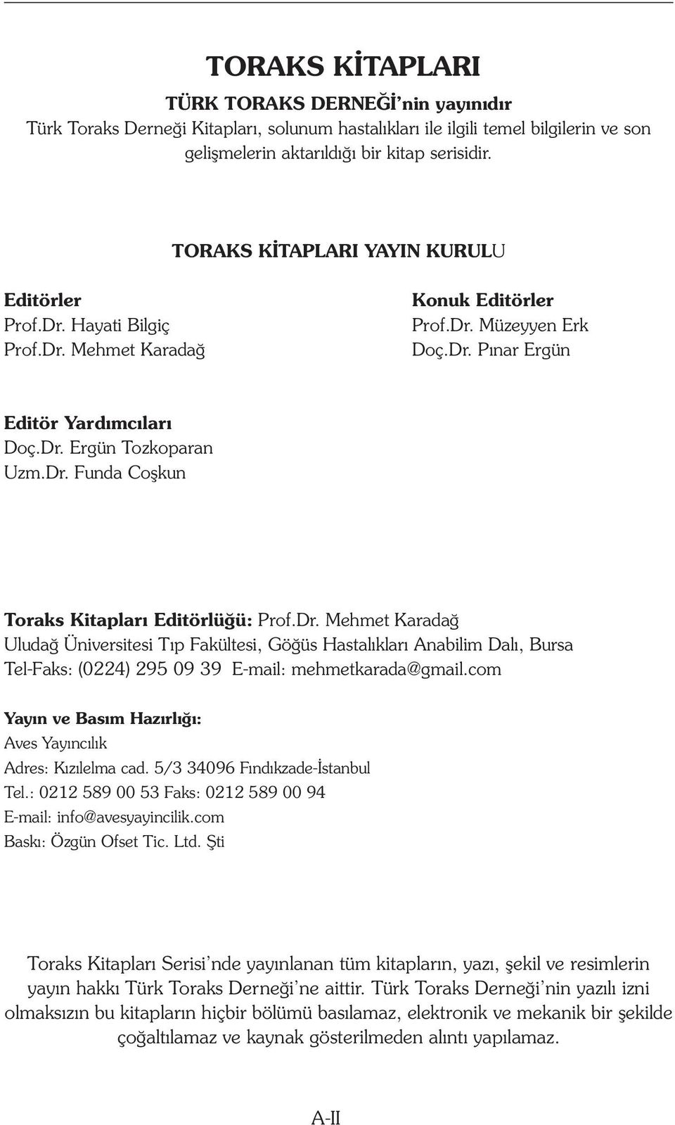 Dr. Mehmet Karadağ Uludağ Üniversitesi Tıp Fakültesi, Göğüs Hastalıkları Anabilim Dalı, Bursa Tel-Faks: (0224) 295 09 39 E-mail: mehmetkarada@gmail.