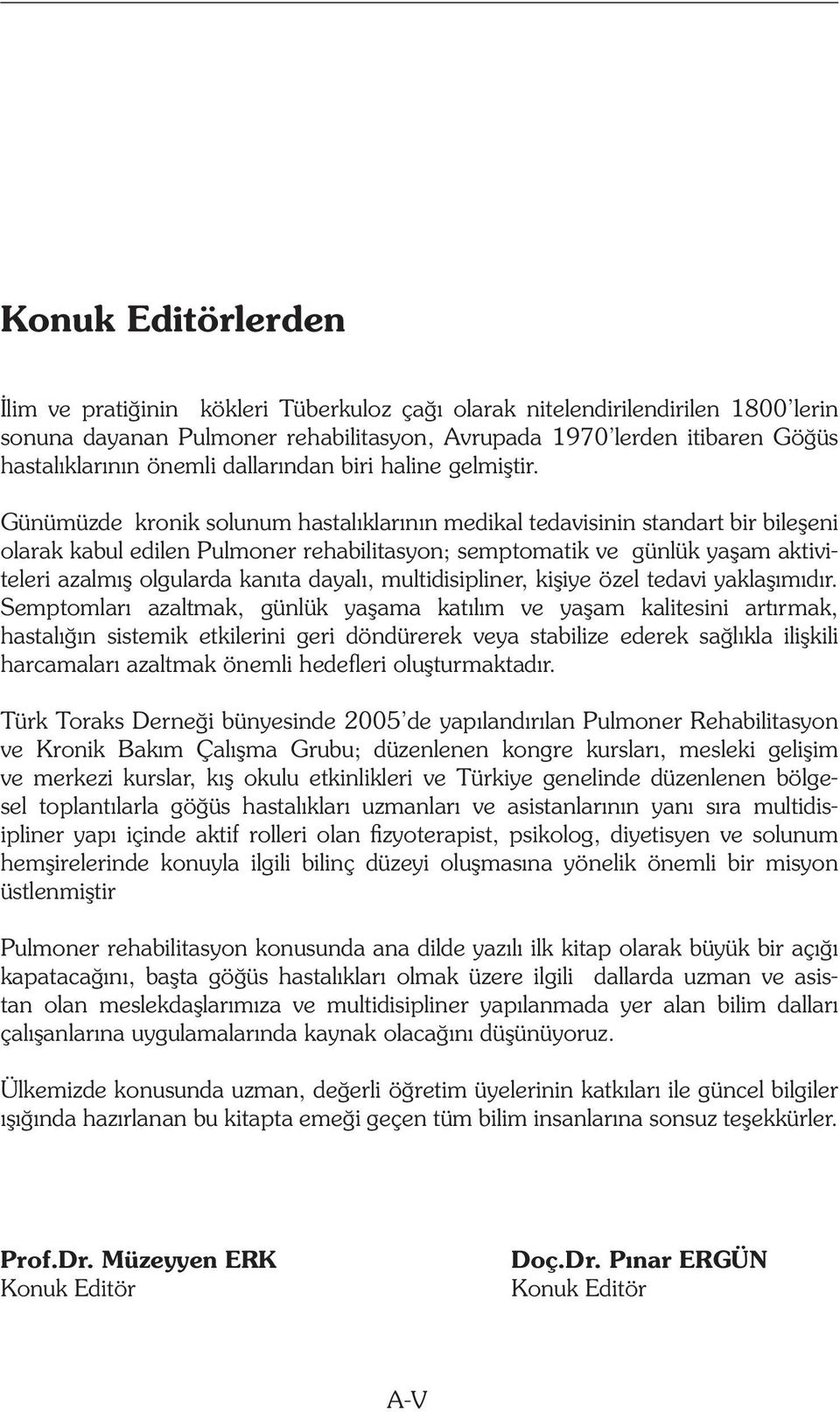 Günümüzde kronik solunum hastalıklarının medikal tedavisinin standart bir bileşeni olarak kabul edilen Pulmoner rehabilitasyon; semptomatik ve günlük yaşam aktiviteleri azalmış olgularda kanıta