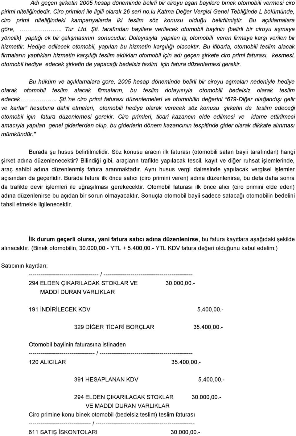 tarafından bayilere verilecek otomobil bayinin (belirli bir ciroyu aşmaya yönelik) yaptığı ek bir çalışmasının sonucudur. Dolayısıyla yapılan iş, otomobili veren firmaya karşı verilen bir hizmettir.