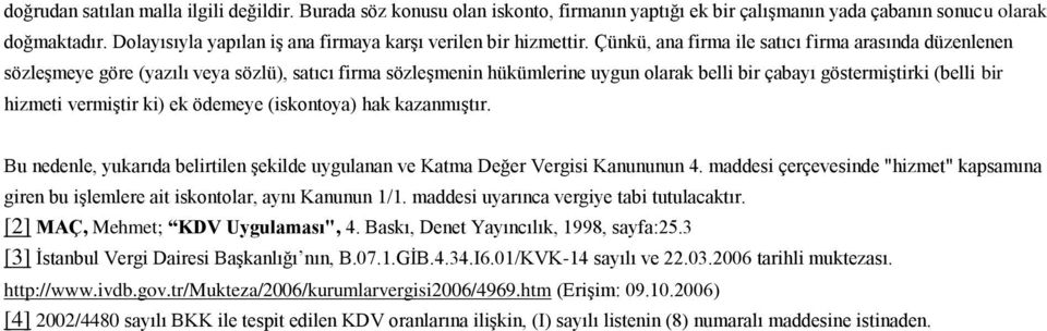 Çünkü, ana firma ile satıcı firma arasında düzenlenen sözleşmeye göre (yazılı veya sözlü), satıcı firma sözleşmenin hükümlerine uygun olarak belli bir çabayı göstermiştirki (belli bir hizmeti