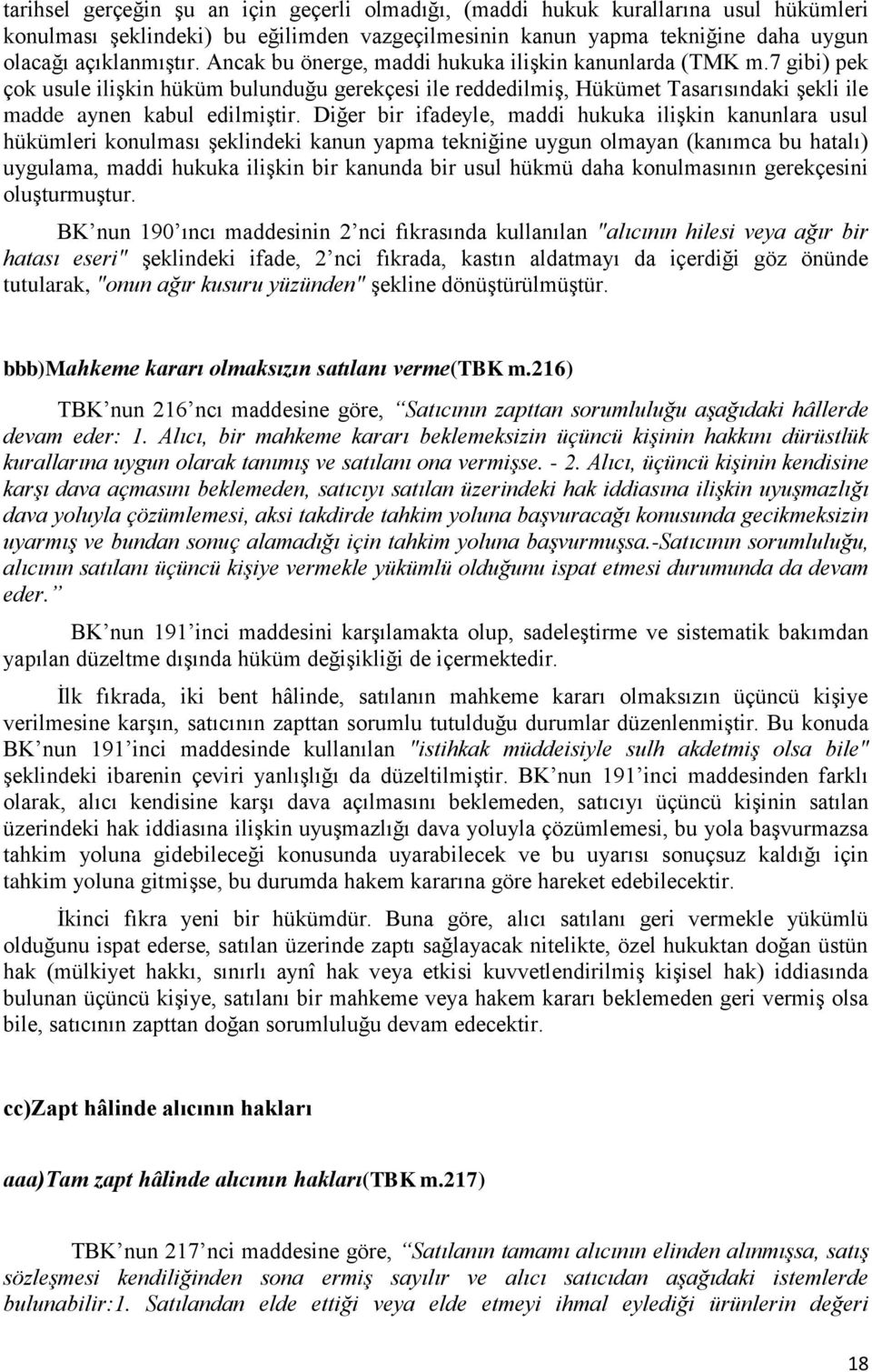 Diğer bir ifadeyle, maddi hukuka ilişkin kanunlara usul hükümleri konulması şeklindeki kanun yapma tekniğine uygun olmayan (kanımca bu hatalı) uygulama, maddi hukuka ilişkin bir kanunda bir usul