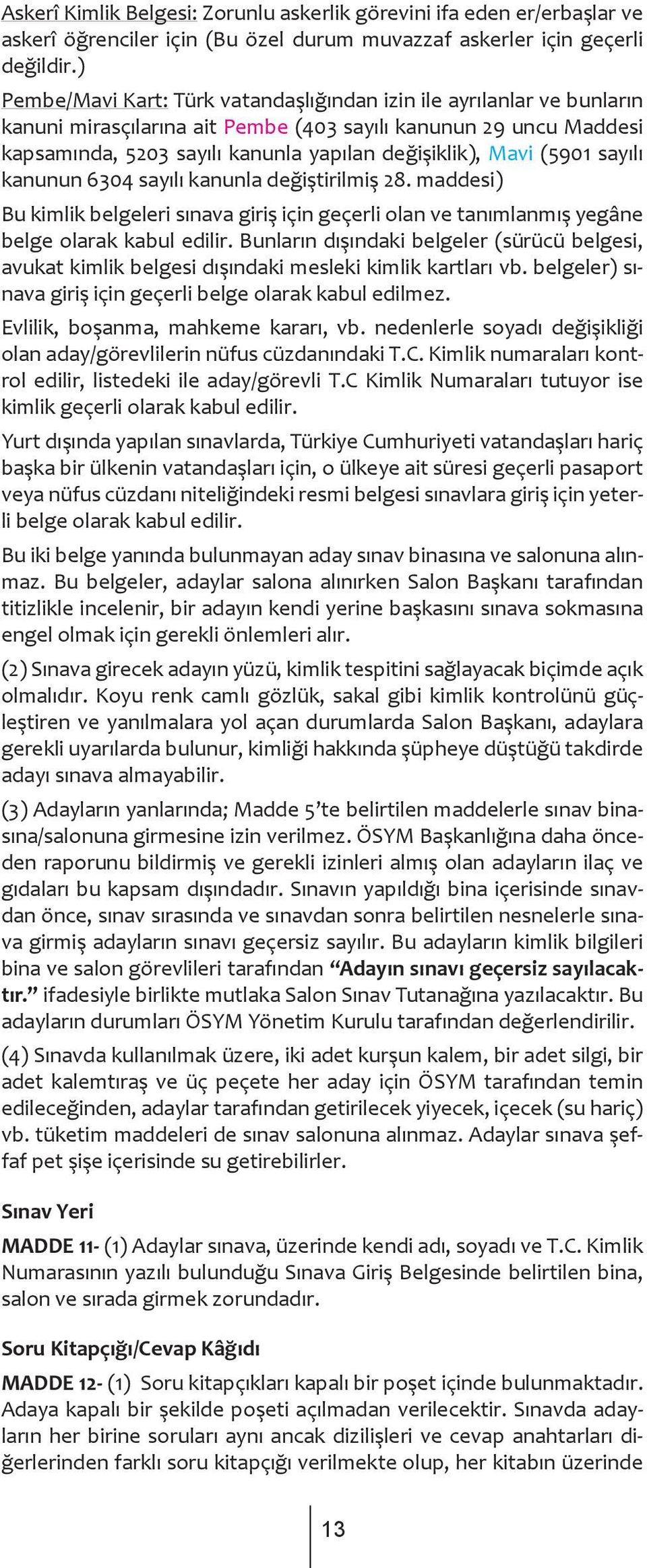 (5901 sayılı kanunun 6304 sayılı kanunla değiştirilmiş 28. maddesi) Bu kimlik belgeleri sınava giriş için geçerli olan ve tanımlanmış yegâne belge olarak kabul edilir.