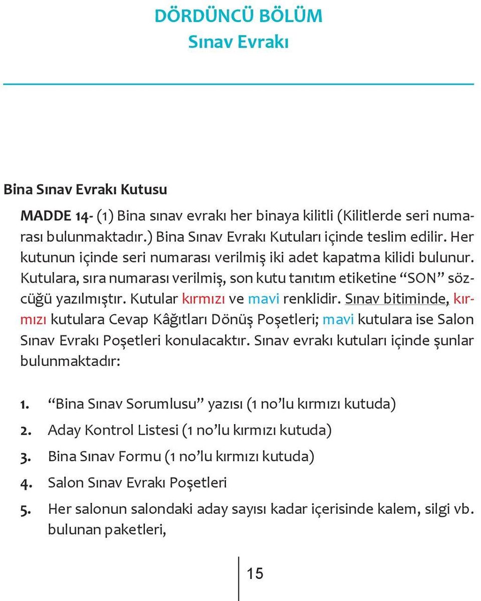 Sınav bitiminde, kırmızı kutulara Cevap Kâğıtları Dönüş Poşetleri; mavi kutulara ise Salon Sınav Evrakı Poşetleri konulacaktır. Sınav evrakı kutuları içinde şunlar bulunmaktadır: 1.