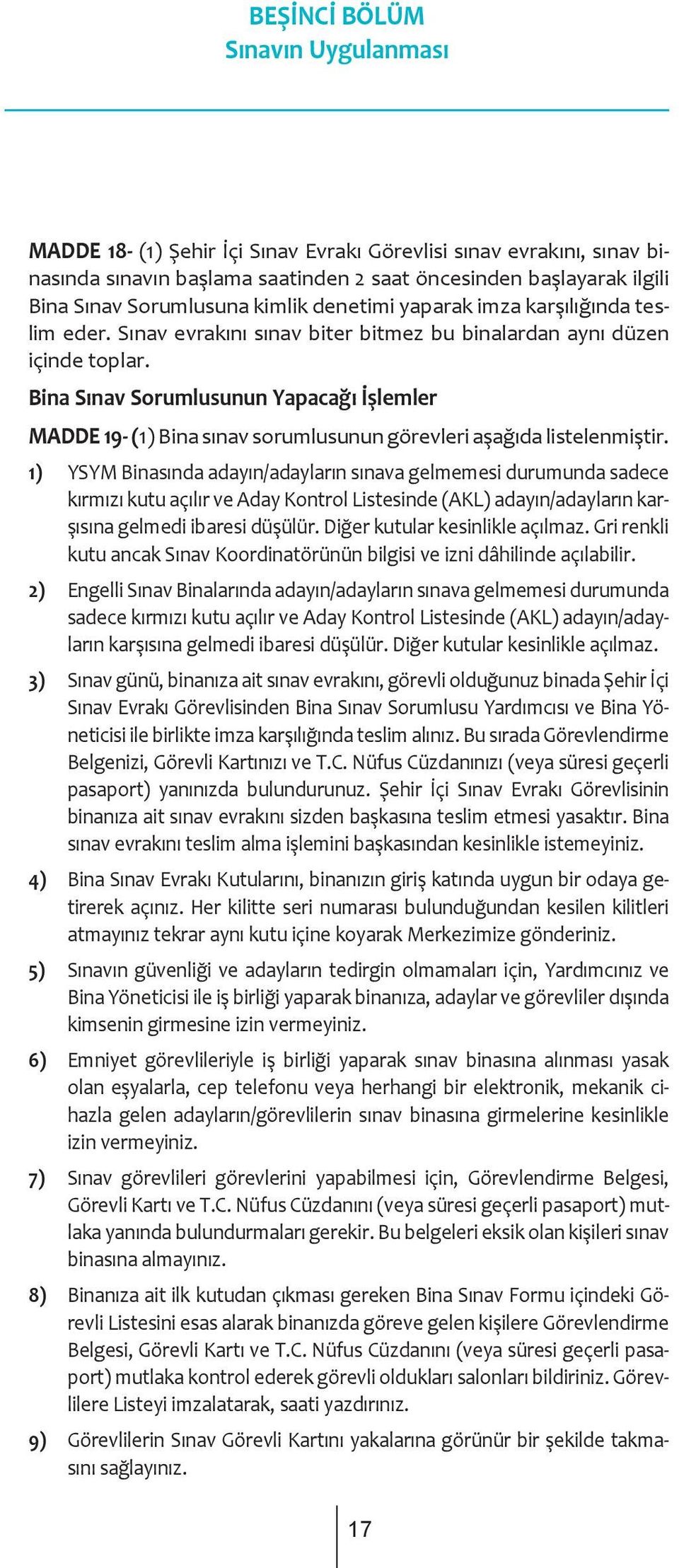 Bina Sınav Sorumlusunun Yapacağı İşlemler MADDE 19- (1) Bina sınav sorumlusunun görevleri aşağıda listelenmiştir.