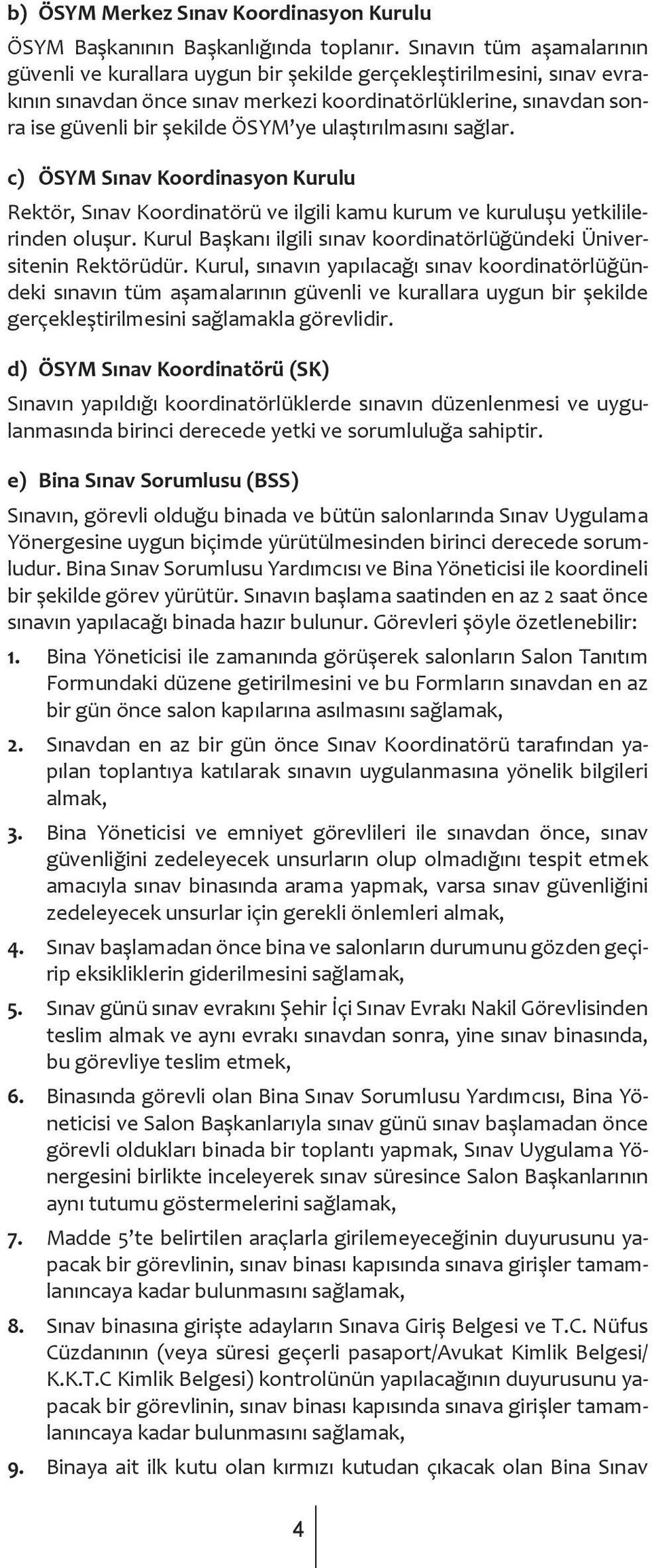 ulaştırılmasını sağlar. c) ÖSYM Sınav Koordinasyon Kurulu Rektör, Sınav Koordinatörü ve ilgili kamu kurum ve kuruluşu yetkililerinden oluşur.