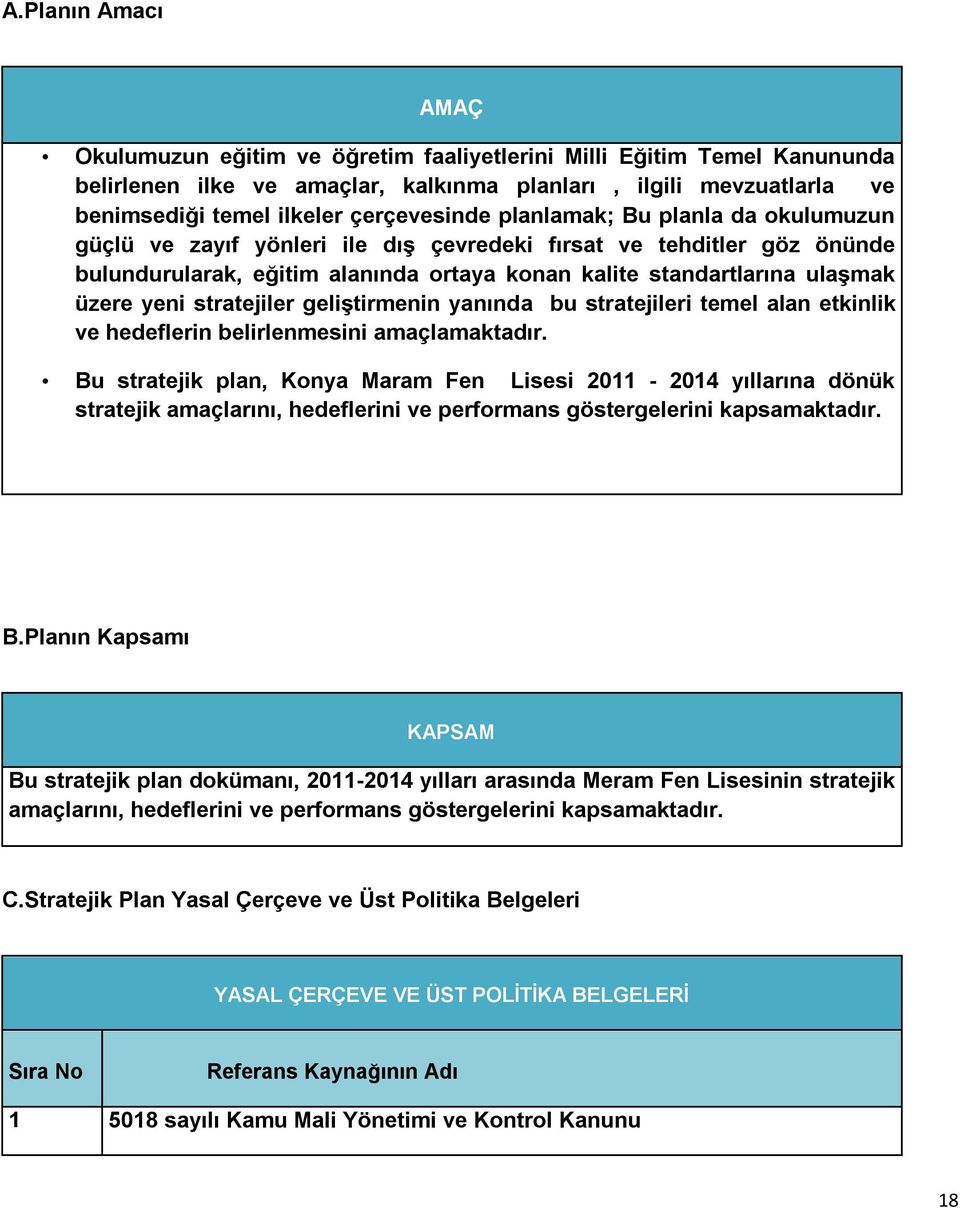 üzere yeni stratejiler geliştirmenin yanında bu stratejileri temel alan etkinlik ve hedeflerin belirlenmesini amaçlamaktadır.