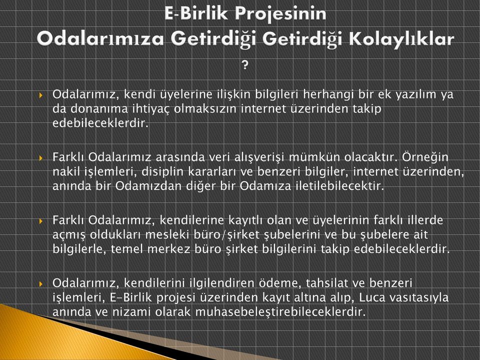 Örneğin nakil işlemleri, disiplin kararları ve benzeri bilgiler, internet üzerinden, anında bir Odamızdan diğer bir Odamıza iletilebilecektir.