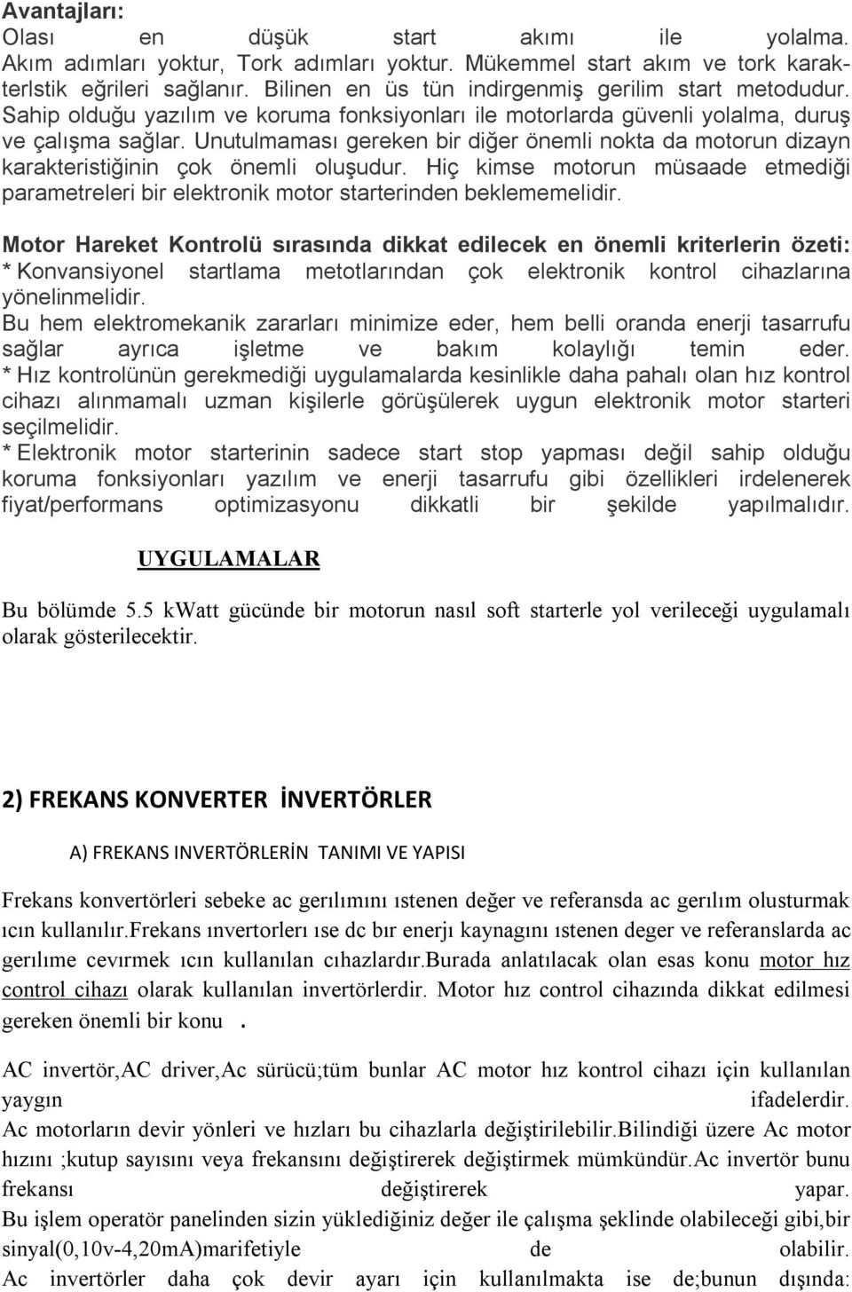 Unutulmaması gereken bir diğer önemli nokta da motorun dizayn karakteristiğinin çok önemli oluşudur. Hiç kimse motorun müsaade etmediği parametreleri bir elektronik motor starterinden beklememelidir.