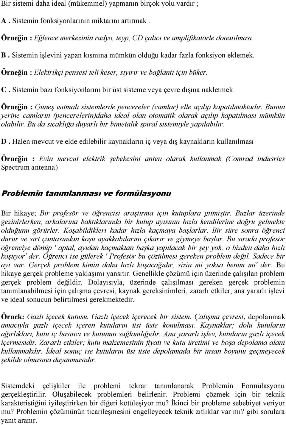 Sistemin bazı fonksiyonlarını bir üst sisteme veya çevre dışına nakletmek. Örneğin : Güneş ısıtmalı sistemlerde pencereler (camlar) elle açılıp kapatılmaktadır.