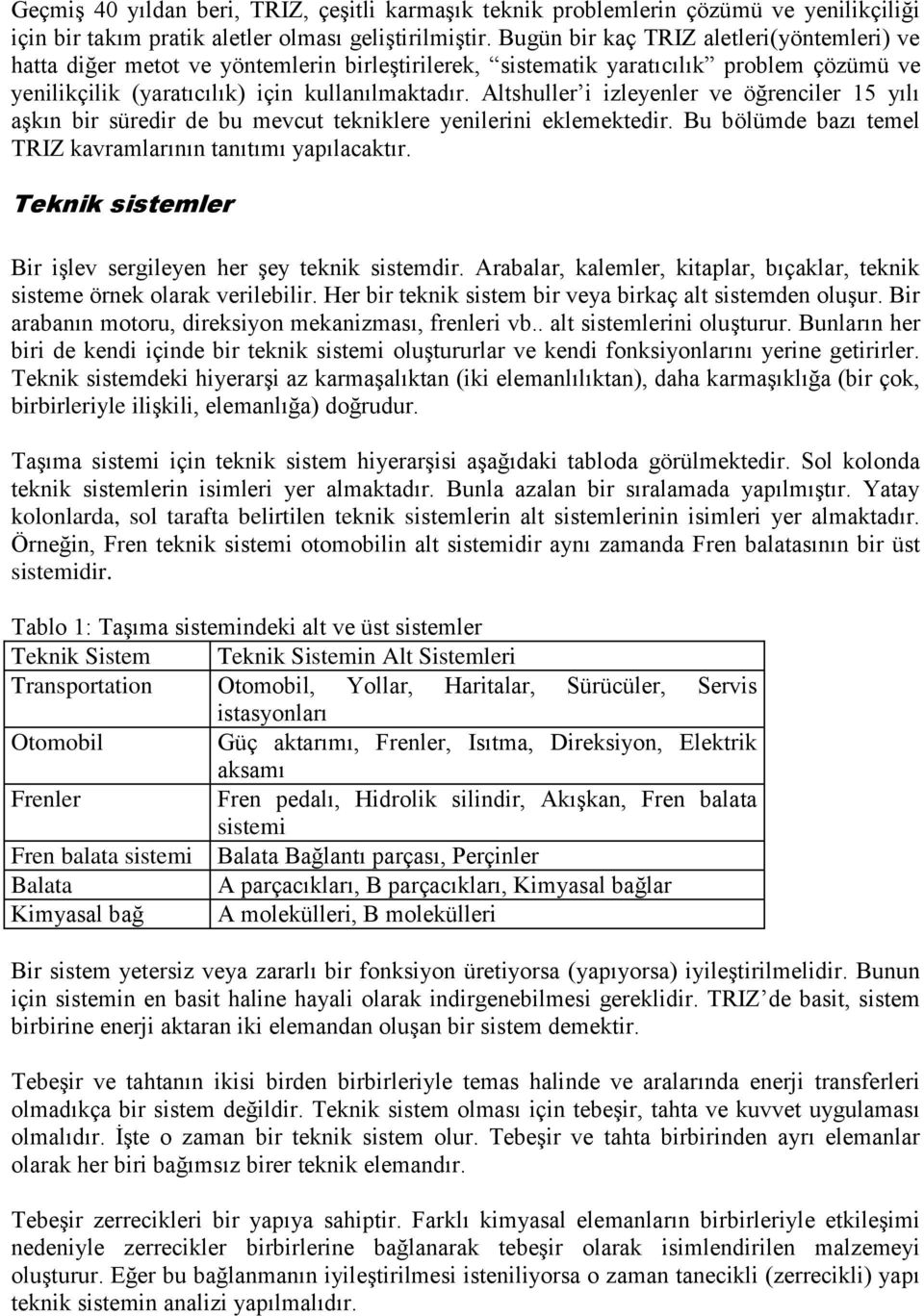 Altshuller i izleyenler ve öğrenciler 15 yılı aşkın bir süredir de bu mevcut tekniklere yenilerini eklemektedir. Bu bölümde bazı temel TRIZ kavramlarının tanıtımı yapılacaktır.