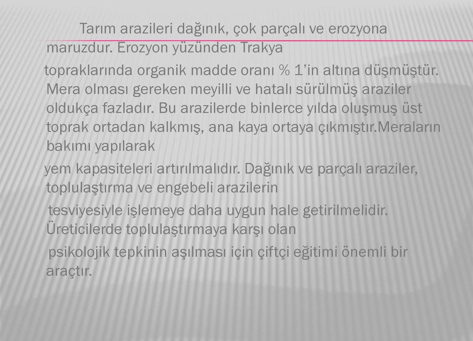 Bu arazilerde binlerce yılda oluşmuş üst toprak ortadan kalkmış, ana kaya ortaya çıkmıştır.