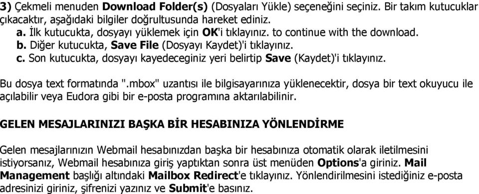 Bu dosya text formatında ".mbox" uzantısı ile bilgisayarınıza yüklenecektir, dosya bir text okuyucu ile açılabilir veya Eudora gibi bir e-posta programına aktarılabilinir.